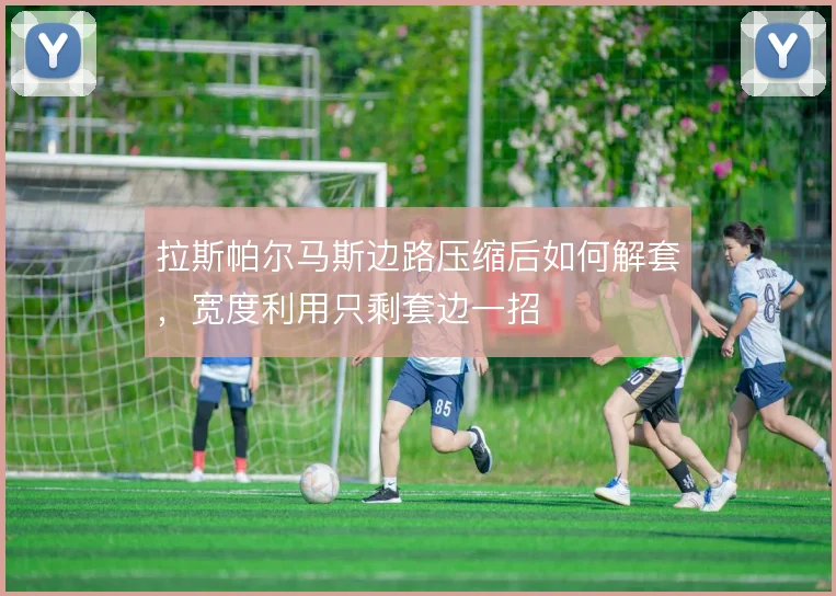 拉斯帕尔马斯边路压缩后如何解套,宽度利用只剩套边一招