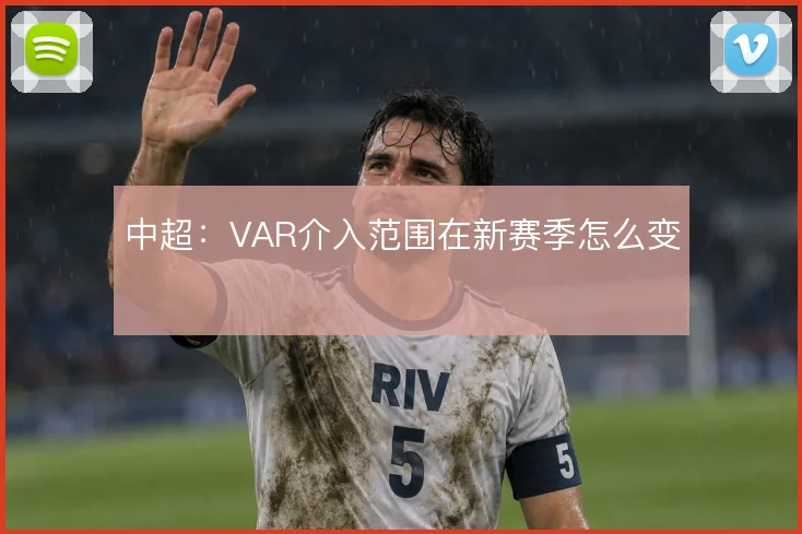 中超：VAR介入范围在新赛季怎么变