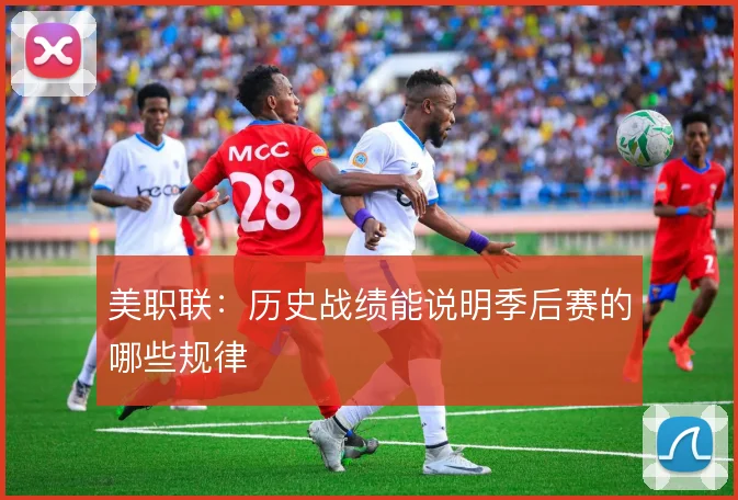美职联:历史战绩能说明季后赛的哪些规律