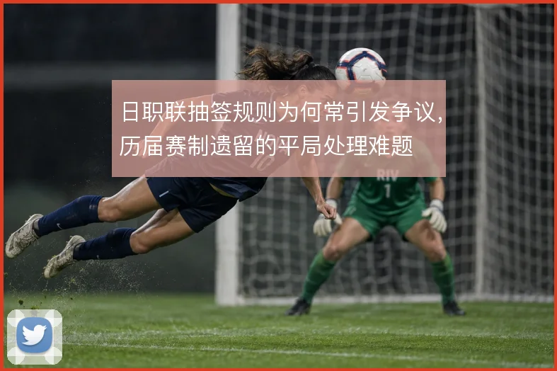 日职联抽签规则为何常引发争议,历届赛制遗留的平局处理难题