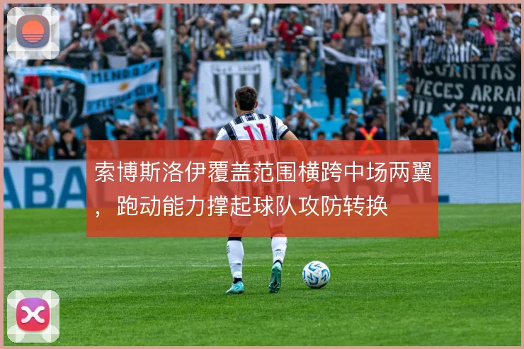 索博斯洛伊覆盖范围横跨中场两翼,跑动能力撑起球队攻防转换