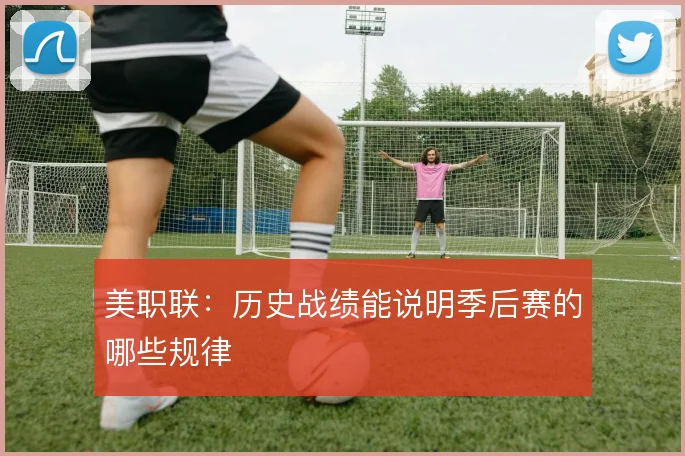 美职联:历史战绩能说明季后赛的哪些规律