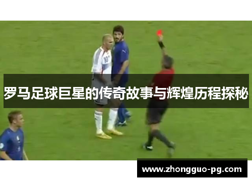 罗马足球巨星的传奇故事与辉煌历程探秘