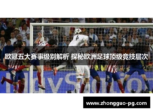 欧冠五大赛事级别解析 探秘欧洲足球顶级竞技层次
