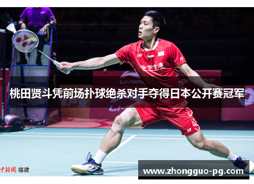 桃田贤斗凭前场扑球绝杀对手夺得日本公开赛冠军
