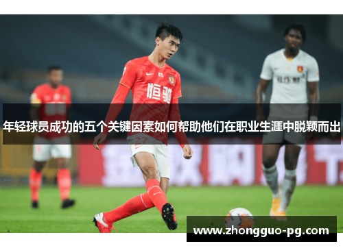 年轻球员成功的五个关键因素如何帮助他们在职业生涯中脱颖而出