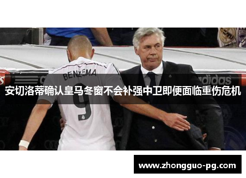 安切洛蒂确认皇马冬窗不会补强中卫即便面临重伤危机